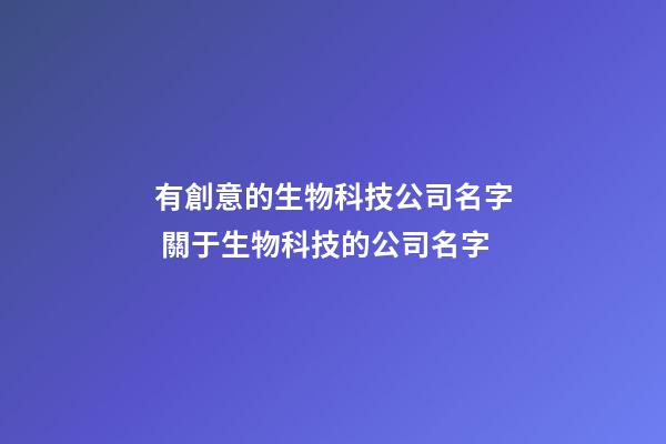 有創意的生物科技公司名字 關于生物科技的公司名字